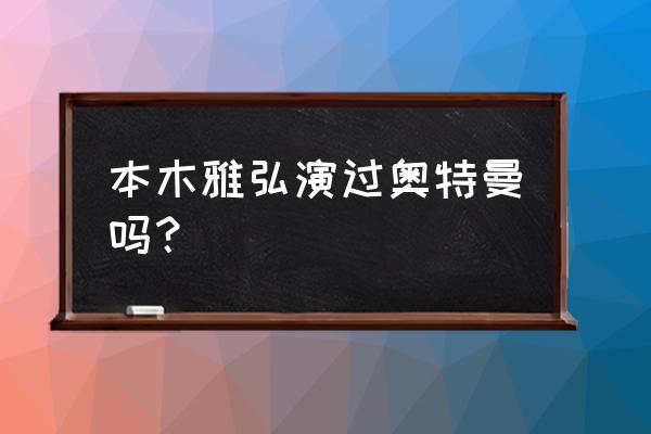 儿童画画泰塔斯奥特曼 本木雅弘演过奥特曼吗？