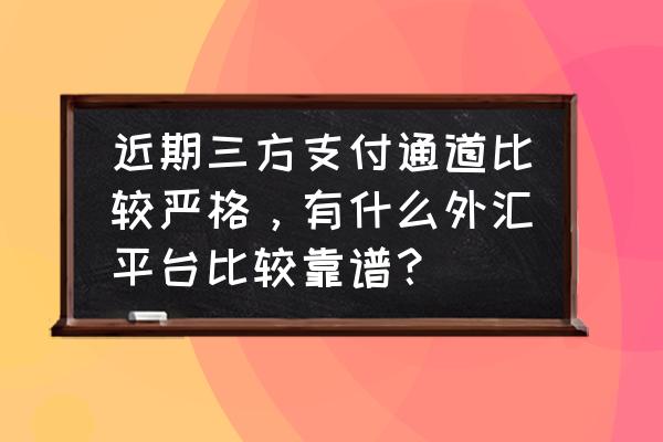 艾拓思是否是黑平台呢 近期三方支付通道比较严格，有什么外汇平台比较靠谱？