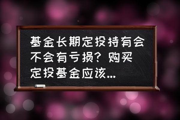 定投最佳方案10种方法 基金长期定投持有会不会有亏损? 购买定投基金应该注意哪些方面？