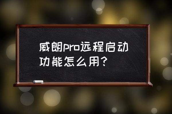 汽车远程启动键是哪个 威朗pro远程启动功能怎么用？