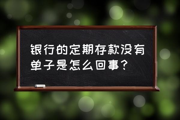 办理出国签证个人存款证明怎么开 银行的定期存款没有单子是怎么回事？