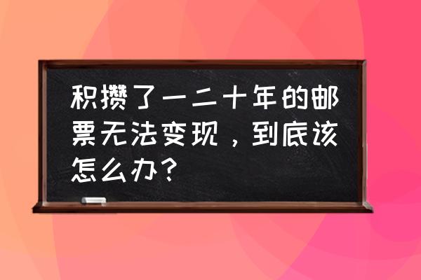 虎年生肖邮票能买到吗 积攒了一二十年的邮票无法变现，到底该怎么办？