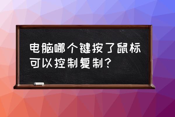 电脑怎样设置一键复制粘贴 电脑哪个键按了鼠标可以控制复制？