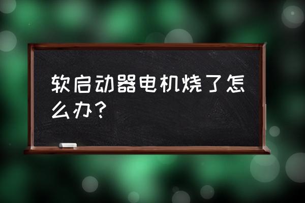 软启动器控制柜批发 软启动器电机烧了怎么办？