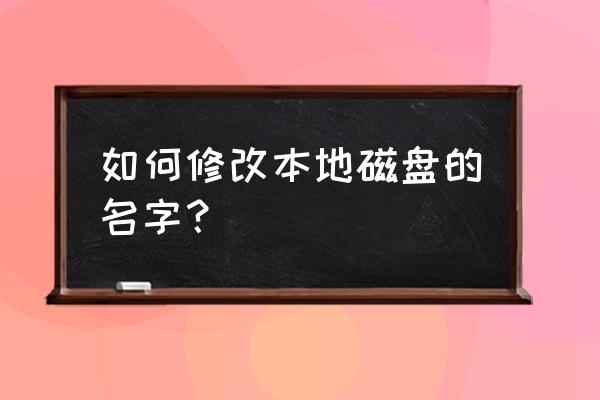 怎么把目的磁盘改成本地磁盘 如何修改本地磁盘的名字？