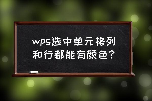 wps的视图里的阅读模式在哪里 wps选中单元格列和行都能有颜色？