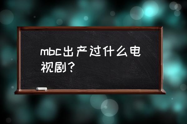 韩剧tv哪个版本电视剧最多 mbc出产过什么电视剧？