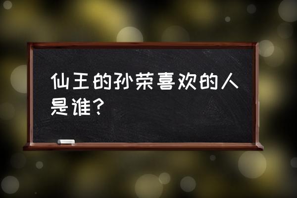 仙王的日常生活合集第3季动漫 仙王的孙荣喜欢的人是谁？