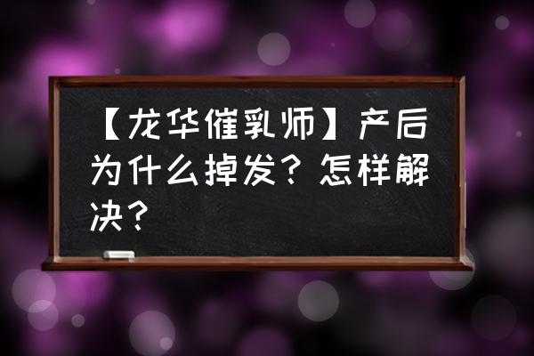 产后一年多头发掉得厉害 【龙华催乳师】产后为什么掉发？怎样解决？