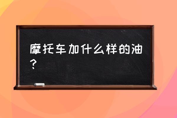 摩托车专用齿轮油什么牌子好 摩托车加什么样的油？