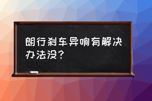 大众朗行的异响通病 朗行刹车异响有解决办法没？