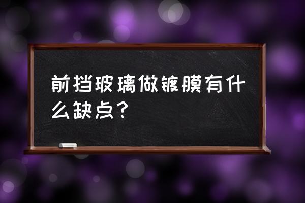 汽车前玻璃贴膜有什么好处和坏处 前挡玻璃做镀膜有什么缺点？