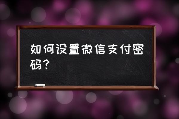 微信支付在哪设置手势密码 如何设置微信支付密码？