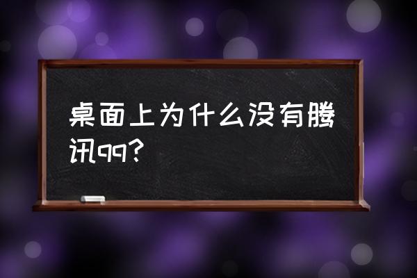 怎样才能把qq安装到桌面上 桌面上为什么没有腾讯qq？