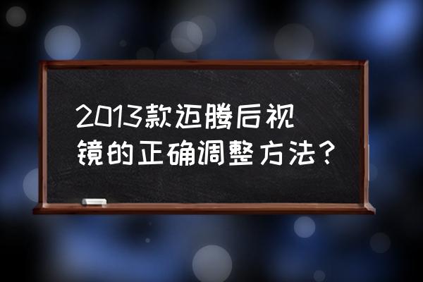 调节后视镜的正确方法 2013款迈腾后视镜的正确调整方法？