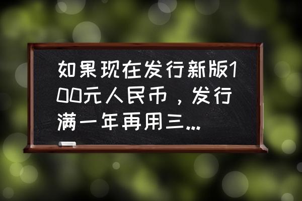 老版人民币能高价兑换吗 如果现在发行新版100元人民币，发行满一年再用三个月时间废除旧版100元有啥后果？