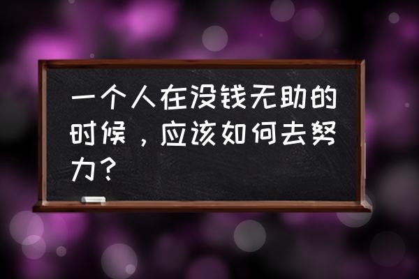 未来世界22天怎么过困难模式 一个人在没钱无助的时候，应该如何去努力？