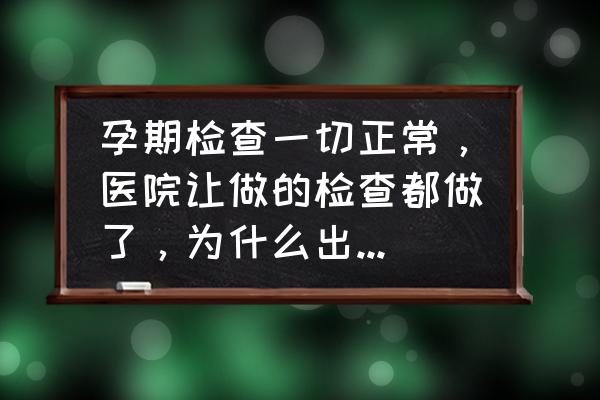 孕妇常见五种疾病 孕期检查一切正常，医院让做的检查都做了，为什么出生会有先心病？