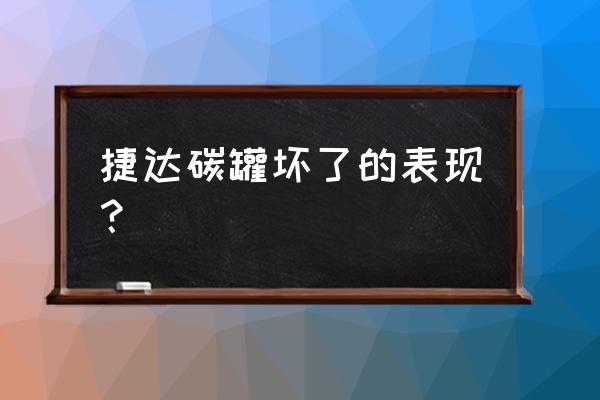 车辆碳罐污染怎么处理 捷达碳罐坏了的表现？