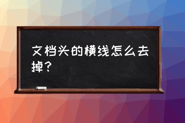 word文档自己绘制的横线怎么删除 文档头的横线怎么去掉？