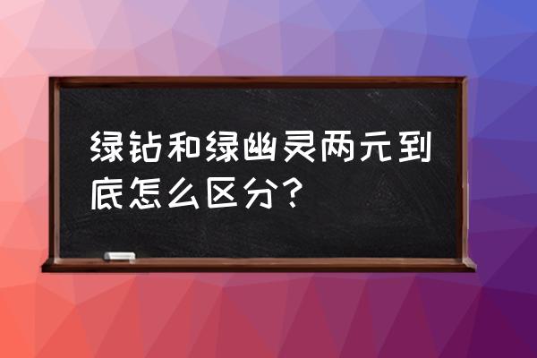 绿幽灵的价格一般在什么价位 绿钻和绿幽灵两元到底怎么区分？