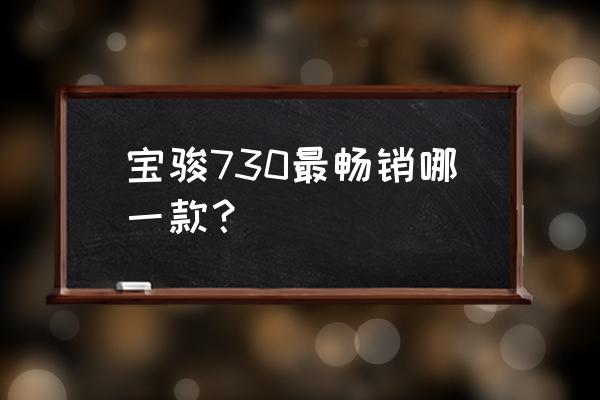 宝骏730值得购买车型 宝骏730最畅销哪一款？