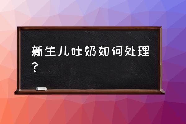 怎样快速解决婴儿吐奶 新生儿吐奶如何处理？