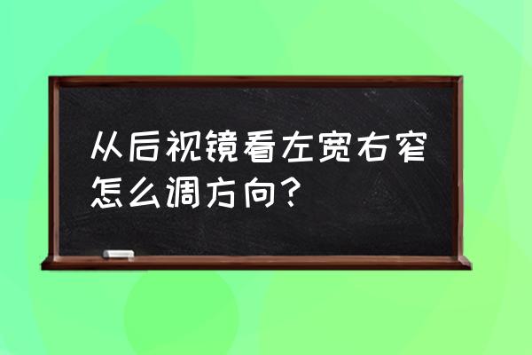 新手倒车一边宽一边窄怎么打方向 从后视镜看左宽右窄怎么调方向？