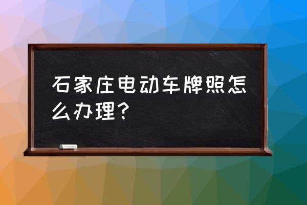 石家庄电动自行车申请挂牌预约 石家庄电动车牌照怎么办理？