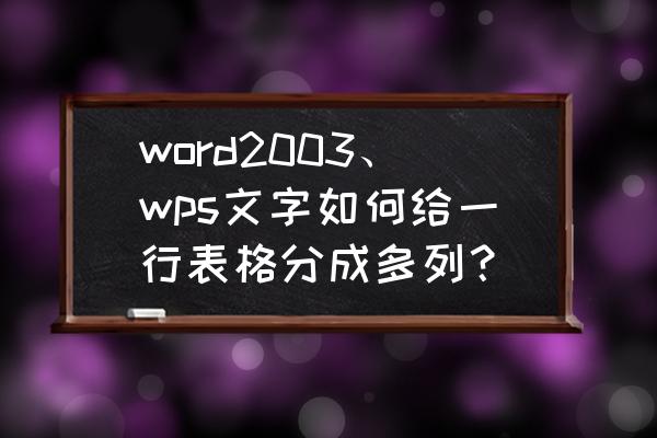 wps表格怎么弄成一行三列 word2003、wps文字如何给一行表格分成多列？