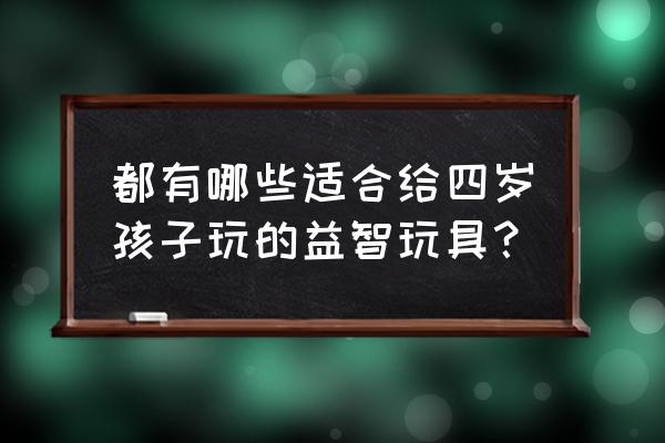 五岁小朋友可以带他玩什么 都有哪些适合给四岁孩子玩的益智玩具？