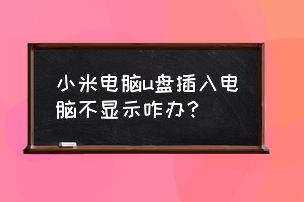 win11电脑插上u盘不显示怎么办 小米电脑u盘插入电脑不显示咋办？