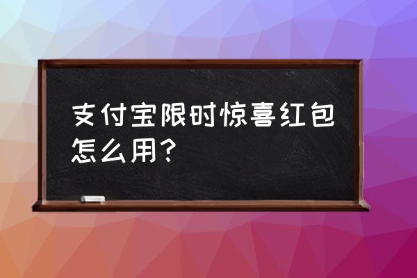 淘宝惊喜红包任务怎么开启 支付宝限时惊喜红包怎么用？