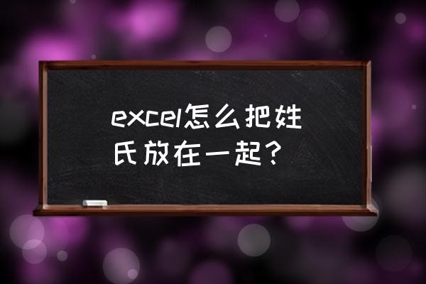 excel怎么把所有名单里按姓氏排序 excel怎么把姓氏放在一起？