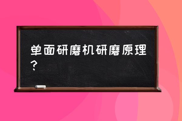 段差磨床磨球面原理 单面研磨机研磨原理？