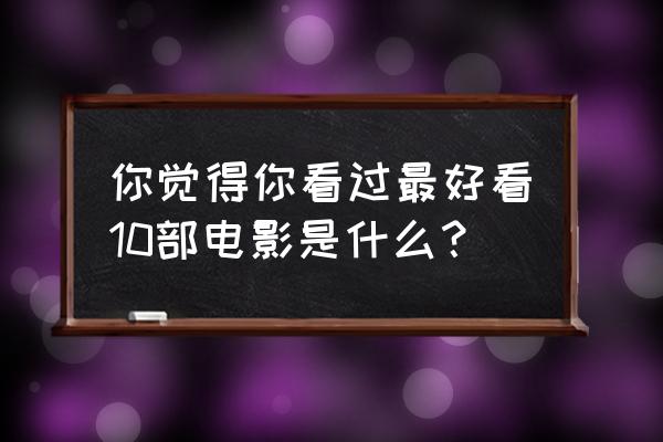 怎么快速入睡12个小妙招 你觉得你看过最好看10部电影是什么？