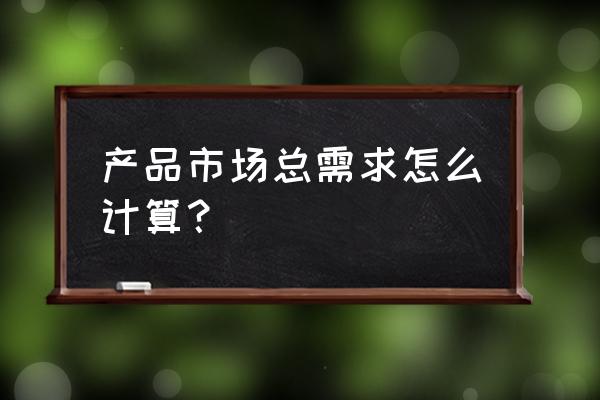 商品数据需要用的公式大全 产品市场总需求怎么计算？