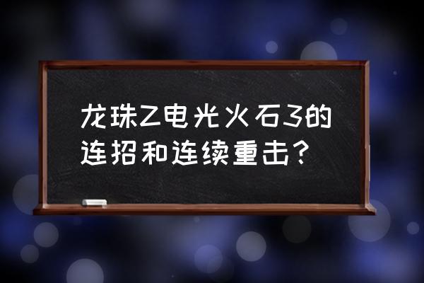 龙珠z电光火石3手机版怎么操作 龙珠Z电光火石3的连招和连续重击？