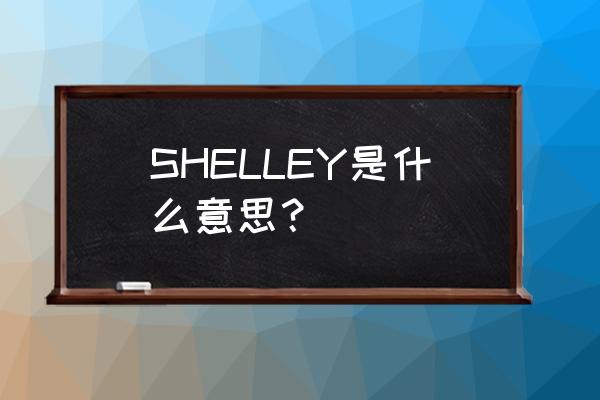 云雀小说app会员共享在哪里 SHELLEY是什么意思？