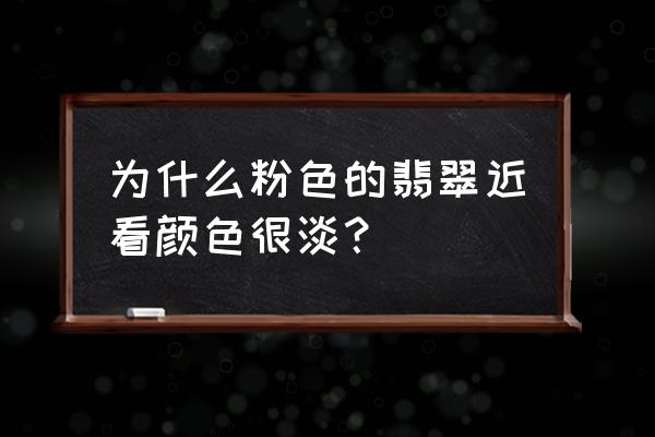 翡翠怎么看颜色对照表 为什么粉色的翡翠近看颜色很淡？