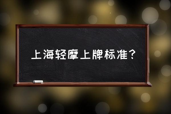 轻便燃油摩托车什么标准 上海轻摩上牌标准？