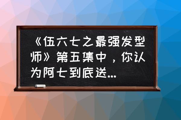 刺客伍六七中的鸡大宝怎么画 《伍六七之最强发型师》第五集中，你认为阿七到底送给梅花十三的是什么礼物？