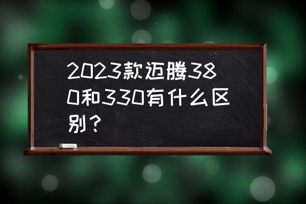 2023款迈腾车载导航使用说明 2023款迈腾380和330有什么区别？