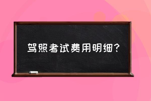 驾驶证报名考试费用怎么算 驾照考试费用明细？