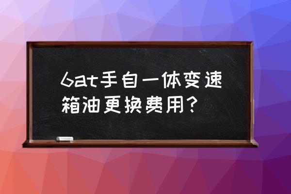 大众六速手自一体变速箱怎样换油 6at手自一体变速箱油更换费用？