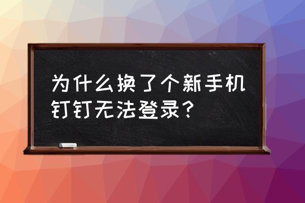 钉钉账号怎么关闭账号保护 为什么换了个新手机钉钉无法登录？