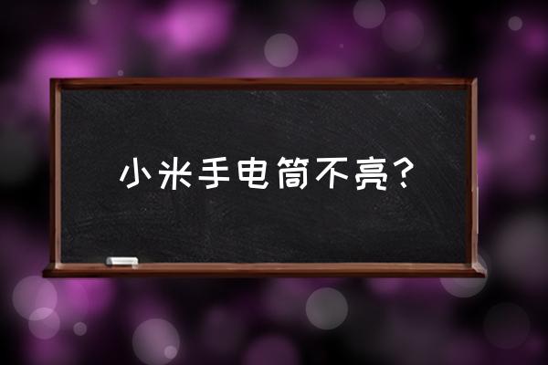 小米手机手电筒打不开是咋回事呢 小米手电筒不亮？