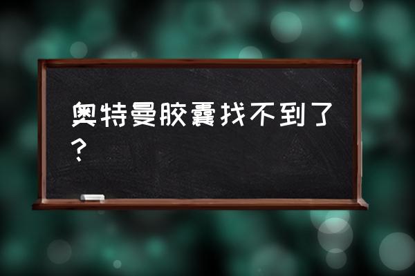 奥特曼系列ol奥特胶囊怎么玩 奥特曼胶囊找不到了？