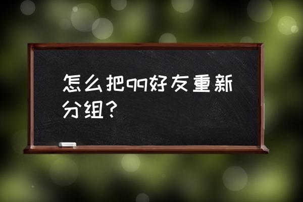 如何将朋友分组 怎么把qq好友重新分组？