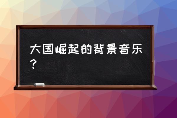 怪物猎人崛起怎么换音乐 大国崛起的背景音乐？